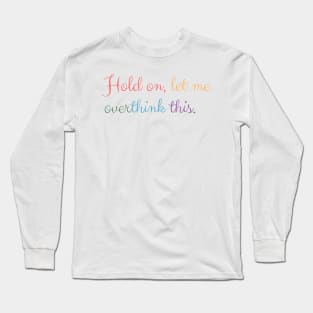 Hold on, let me overthink this Long Sleeve T-Shirt